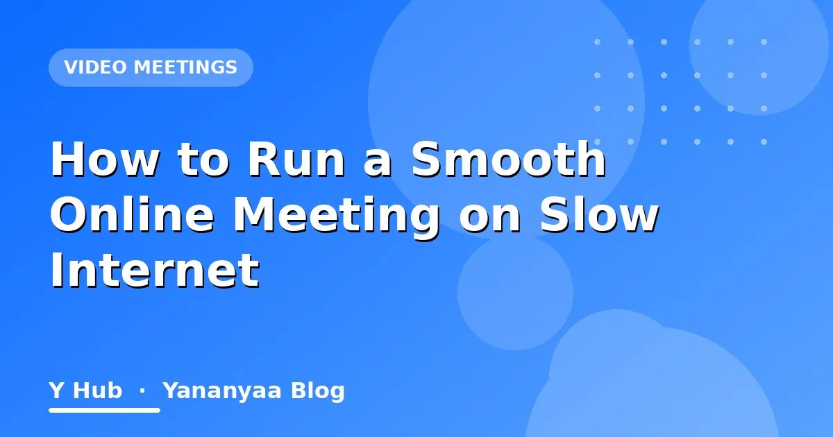 How to Run a Smooth Online Meeting on Slow Internet